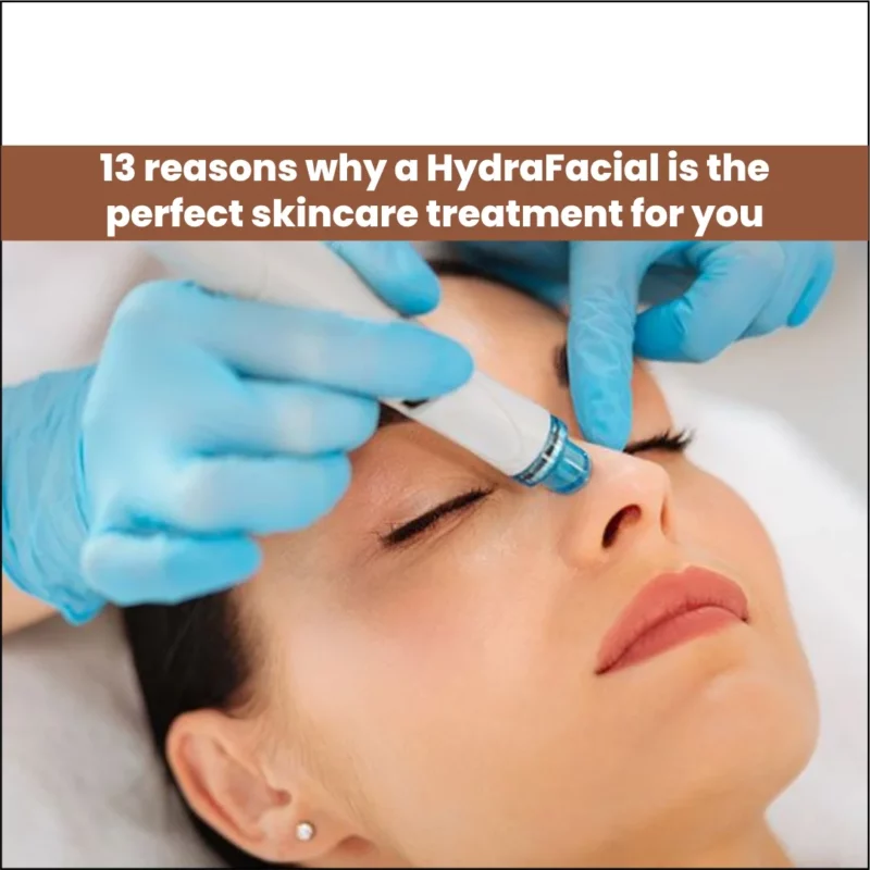 Reasons Why a HydraFacial is the Perfect Skincare Treatment