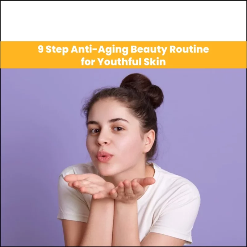 9-Step Anti-Aging Beauty Routine for Youthful Skin
