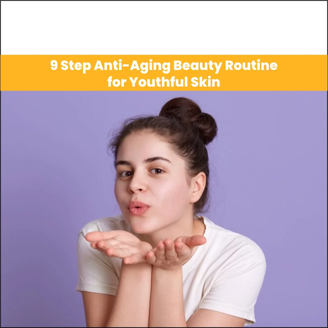 9-Step Anti-Aging Beauty Routine for Youthful Skin
