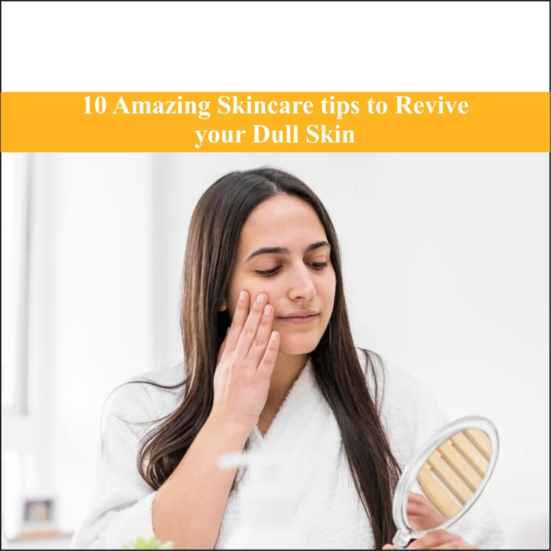 10 Amazing Skincare Tips to Revive Your Dull Skin