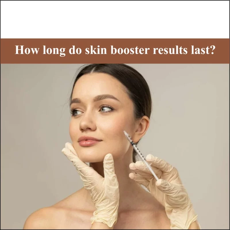 How Long Do Skin Booster Results Last