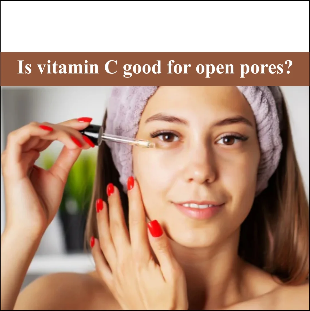 Is Vitamin C Good for Open Pores?