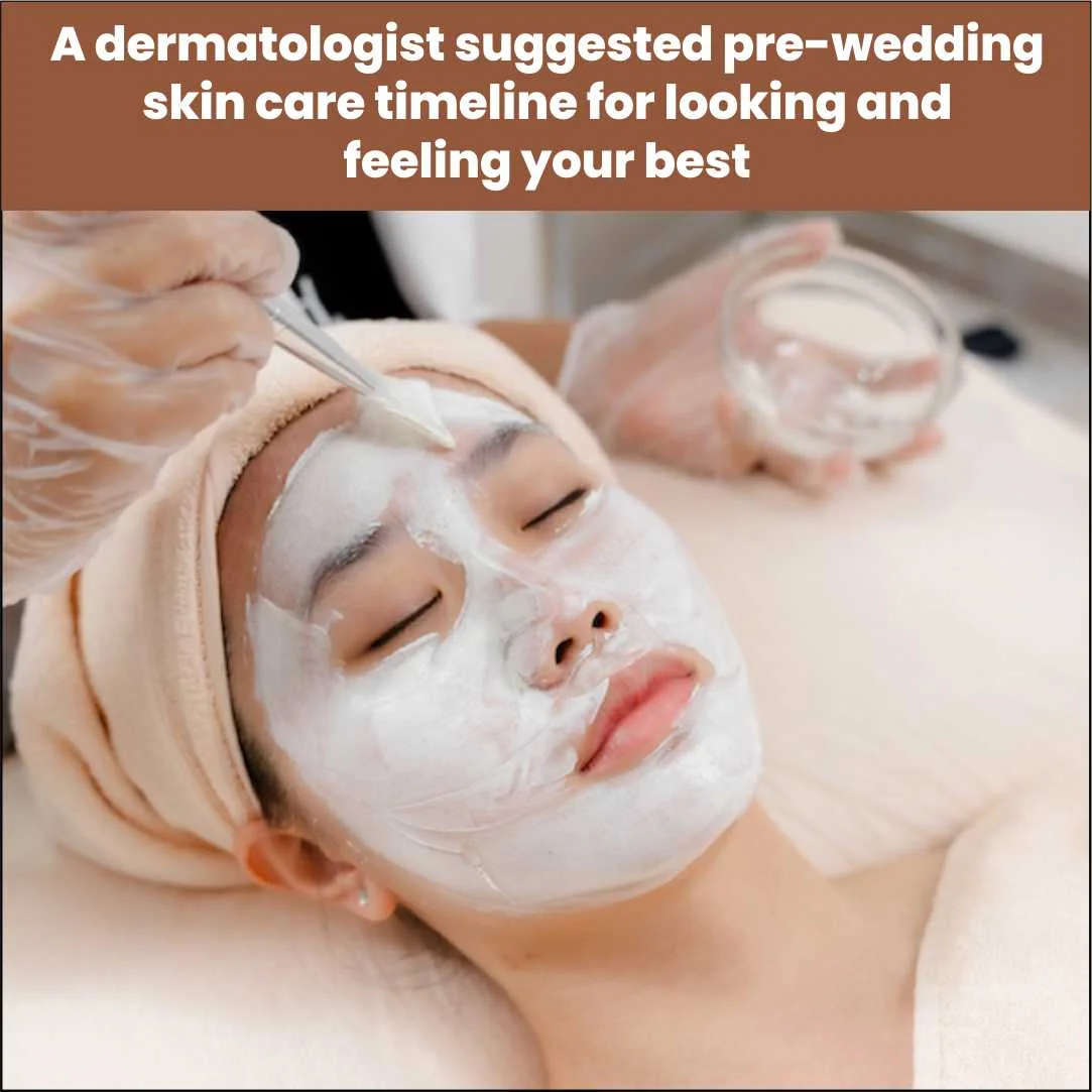 A Dermatologist-Suggested Pre-Wedding Skincare Timeline for Looking and Feeling Your Best