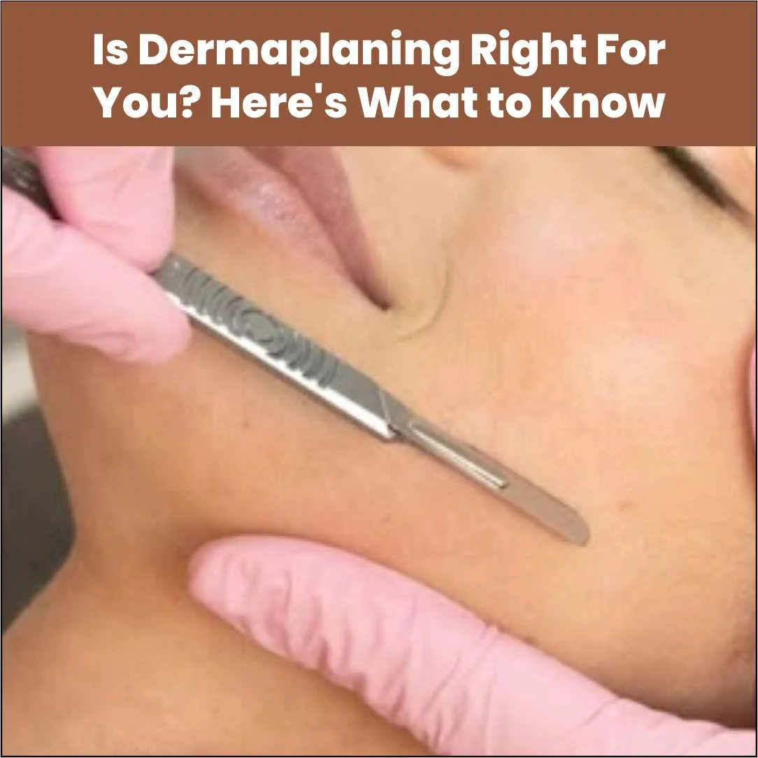 Is Dermaplaning Right for You? Here’s What to Know