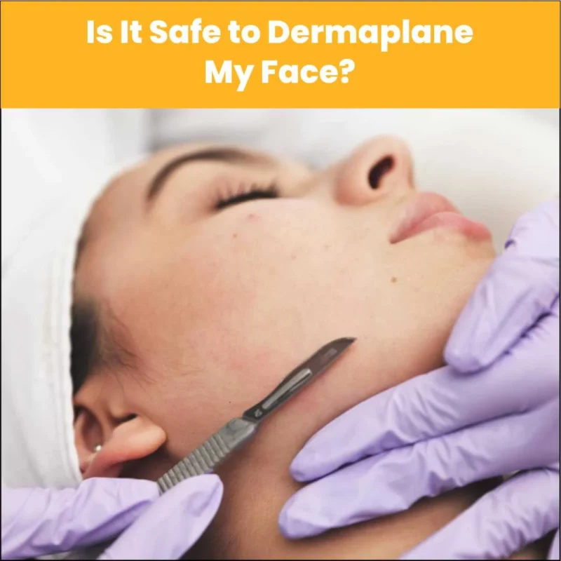 Is It Safe to Dermaplane My Face