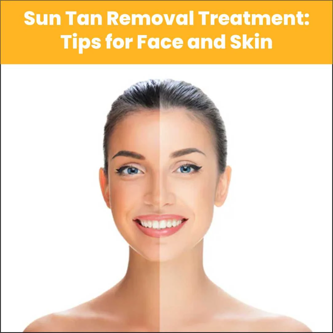 Sun Tan Removal Treatment: Tips for Face and Skin