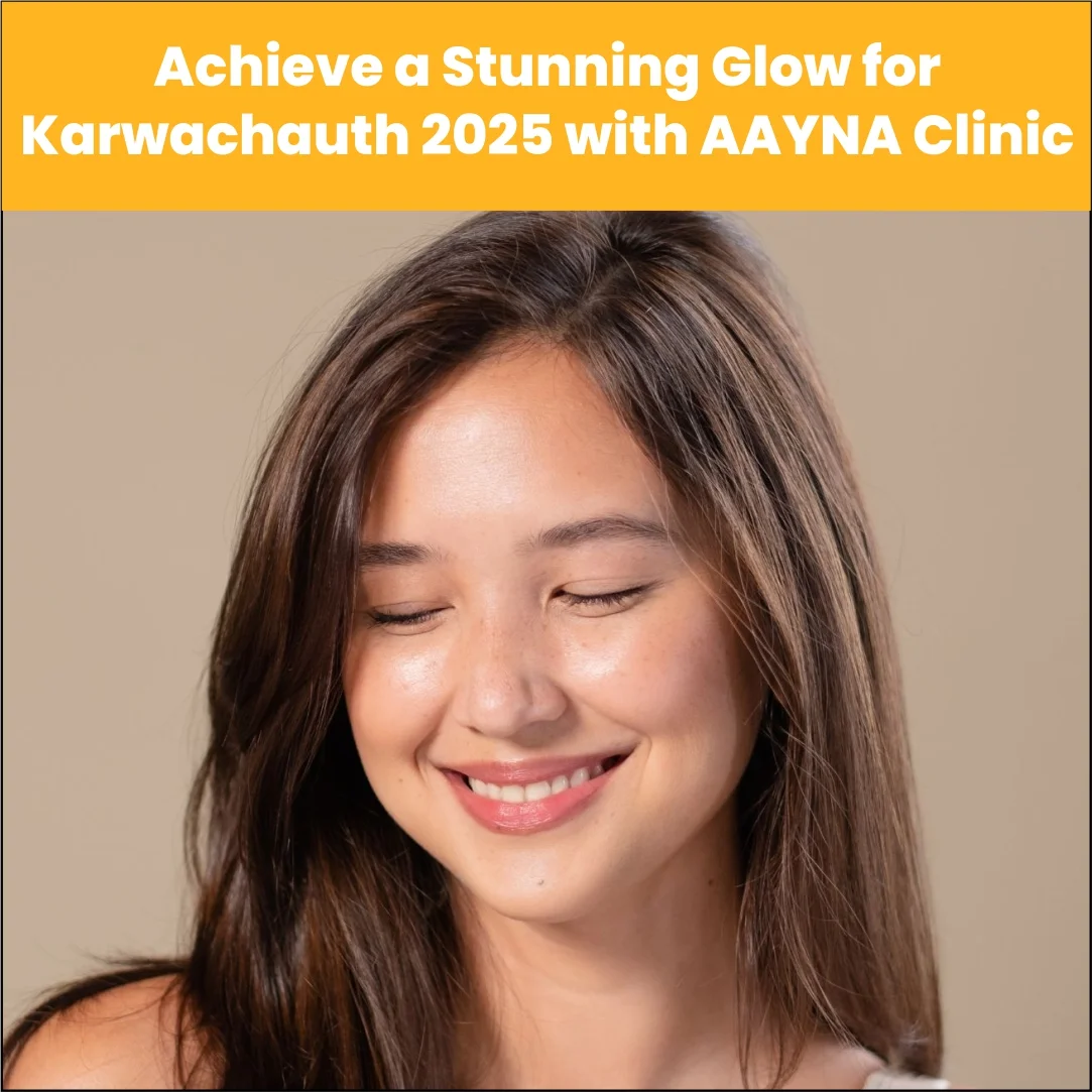 Achieve a Stunning Glow for Karwachauth 2025 with AAYNA Clinic