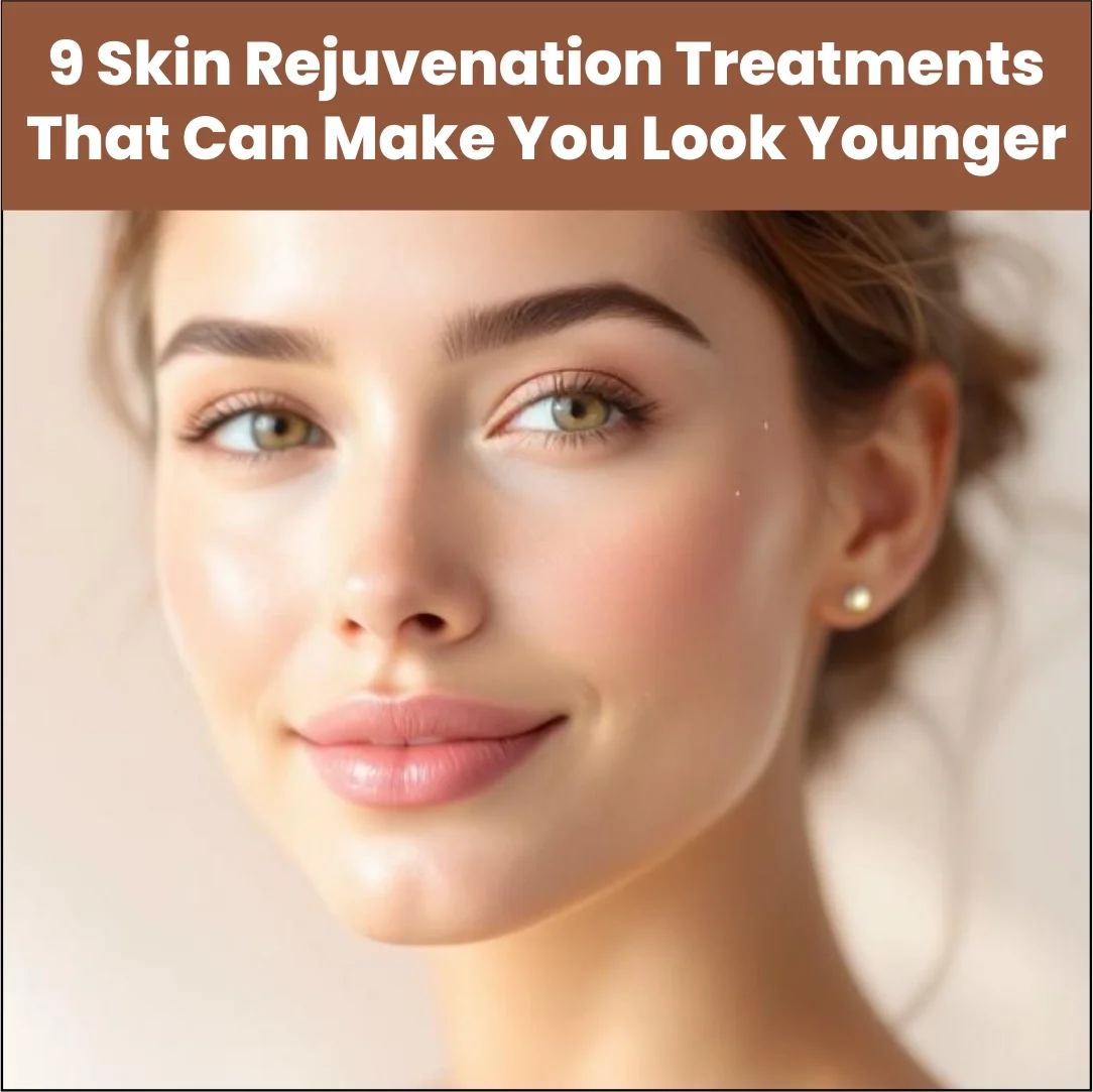 9 Skin Rejuvenation Treatments That Can Make You Look Younger